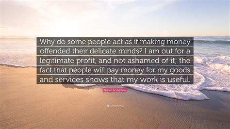 Robert A Heinlein Quote Why Do Some People Act As If Making Money