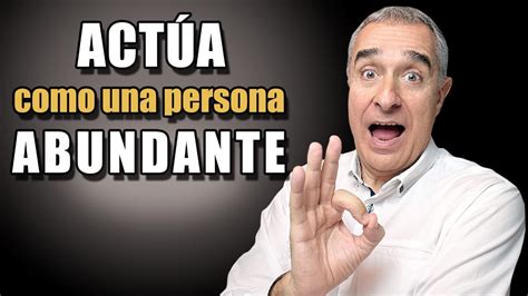 Act A Como Una Persona Abundante Deja Que La Abundancia Te Encuentre