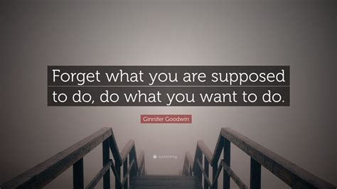 Ginnifer Goodwin Quote: “Forget what you are supposed to do, do what ...