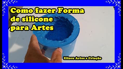 Como Fazer Molde E Forma De Silicone Youtube