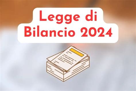 Legge Di Bilancio 2024 Le Ipotesi Cosa Contiene E Quando Esce