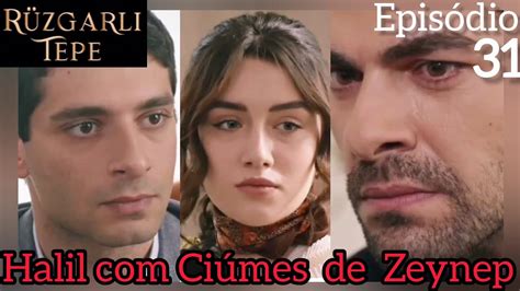 Rüzgarli Tepe 31 Halil Ciúmes Zeynep episódio legendado