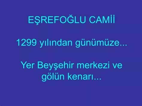 PPT EŞREFOĞLU CAMİİ 1299 yılından günümüze Yer Beyşehir merkezi ve