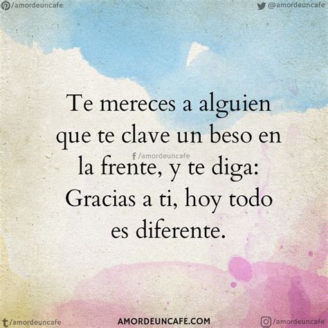 Te Mereces A Alguien Que Te Clave Un Beso En La Frente Y Te Diga