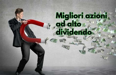 Migliori Azioni Con Dividendi 2023 Quali Sono E Come Fare Per Investire