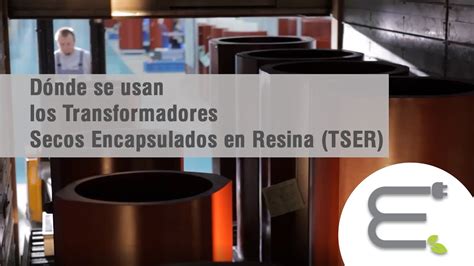 Dónde Se Usan Los Transformadores Secos Encapsulados En Resina Epóxica Tser Youtube