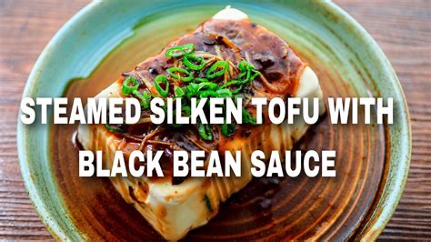 How To Make Steamed Silken Tofu With Black Bean Sauce Vegan Asian