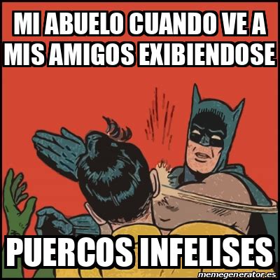 Meme Batman Slaps Robin Mi Abuelo Cuando Ve A Mis Amigos Exibiendose