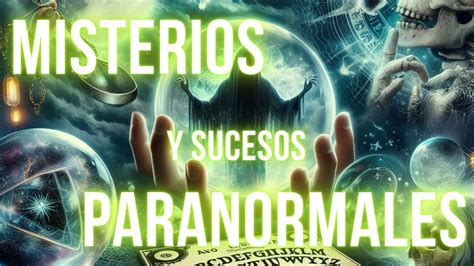 Misterios Y Sucesos Paranormales Explorando Lo Inexplicable Youtube