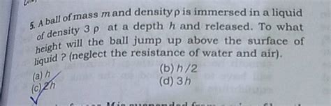 A Ball Of Mass M And Density P Is Immersed In A Liquid Of Density 3ho At