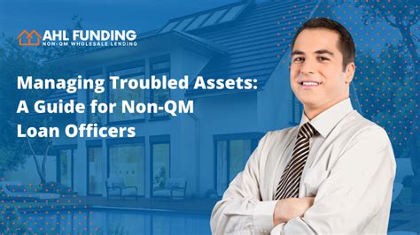 Managing Troubled Assets A Guide For Non Qm Loan Officers Ahl Funding