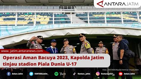 Operasi Aman Bacuya 2023 Kapolda Jatim Tinjau Stadion Piala Dunia U 17