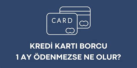 Kredi Kartı Borcu 1 Ay Ödenmezse Ne Olur