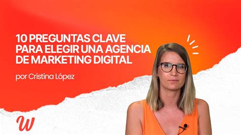 10 Preguntas Clave Para Elegir Correctamente Una Agencia De Marketing