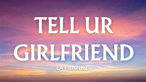 Lay Bankz Tell Ur Girlfriend Lyrics Youtube