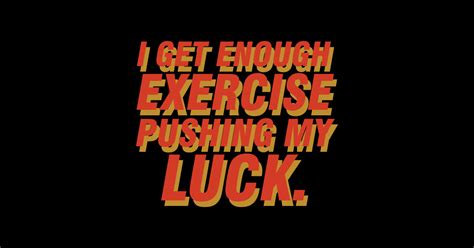 I Get Enough Exercise Pushing My Luck 04 Fitness Funny Sticker