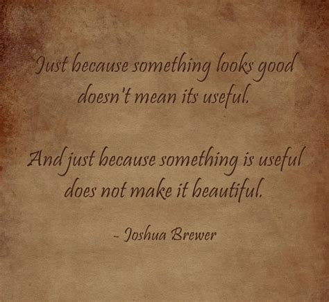 Just Because Something Looks Good Doesn T Mean Its Useful And Just