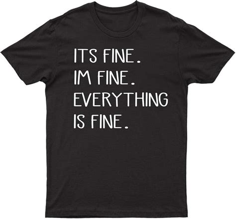 Its Fine Im Fine Everything Fine Mens T Shirt Funny Graphics