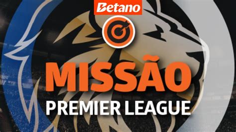 MISSÃO BETANO PREMIER LEAGUE GANHE ATÉ R 25 em APOSTAS GRÁTIS na