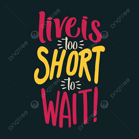 Waiting Vector Art Png Live Is Too Short To Wait Poster Quote