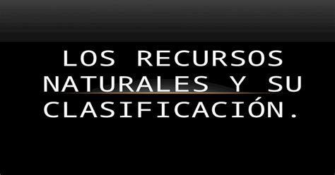 Los Recursos Naturales Y Su Clasificación Pptx Powerpoint