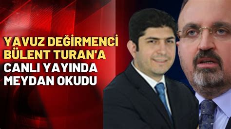 Canlı yayında Yavuz Değirmenci Bülent Turan a zekan varsa karşıma çık