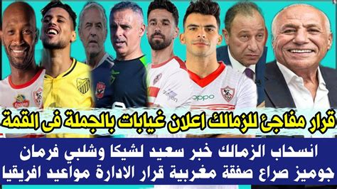 قرار مفاجئ للزمالك اعلان غيابات بالجملة فى القمة انسحاب الزمالك خبر