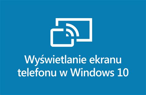 Jak wyświetlić ekran telefonu na komputerze z Windows 10