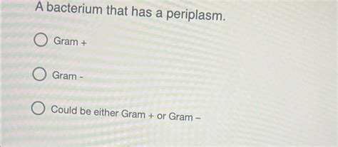 Solved A bacterium that has a periplasm.Gram +Gram -Could be | Chegg.com