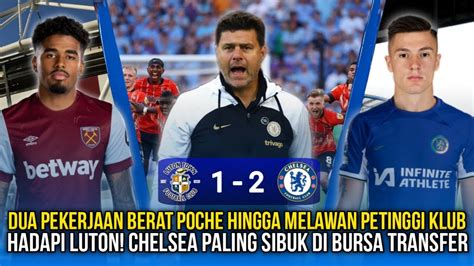 CHELSEA VS LUTON DENGAN TRIO ANYAR WESTHAM BOYONG MAATSEN POCHETTINO