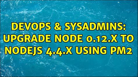 Devops Sysadmins Upgrade Node X To Nodejs X Using Pm