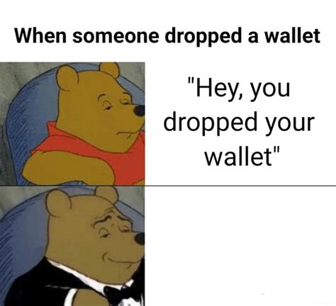 When Someone Dropped A Wallet Hey You Dropped Your Wallet Ifunny