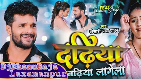 Video Dadhiya Badhiya Lagela Khesari Lal Yadav Feat Yamini