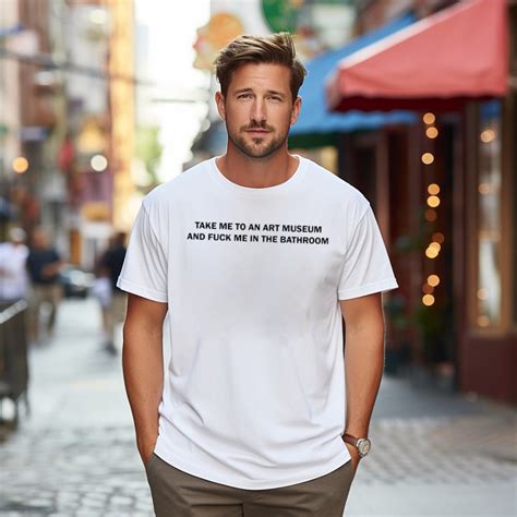 Take Me To An Art Museum And Fuck Me In The Bathroom Shirt Picturestees Clothing LLC
