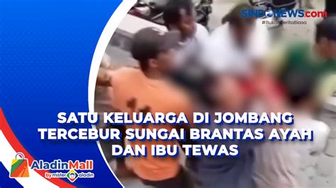 VIDEO Satu Keluarga Di Jombang Tercebur Sungai Brantas Ayah Dan Ibu Tewas