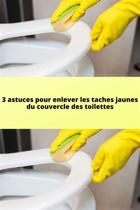 Astuces Pour Enlever Les Taches Jaunes Du Couvercle Des Toilettes