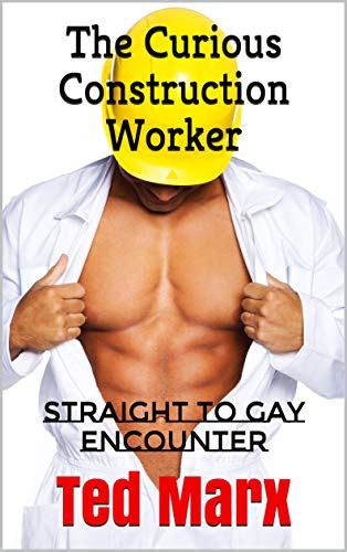 The Curious Construction Worker Straight To Gay Encounter Kindle Edition By Marx Ted