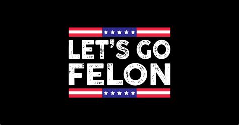 Lets Go Felon Anti Trump Sticker Teepublic