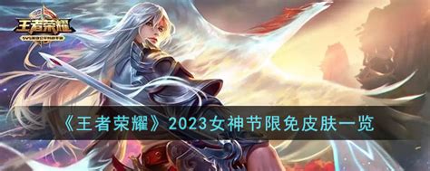 王者荣耀2023女神节限免皮肤有哪些 2023女神节限免皮肤一览3dm手游