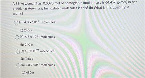 Solved A 55 Kg Woman Has 0 0075mol Of Hemoglobin Molar Mass