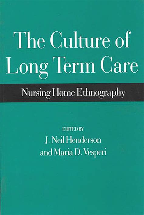 The Culture Of Long Term Care Nursing Home Ethnography J Neil