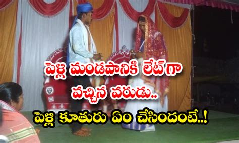 పెళ్లి మండపానికి లేట్ గా వచ్చిన వరుడు పెళ్లి కూతురు ఏం చేసిందంటే