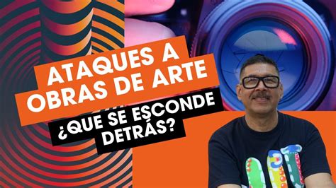 Que Hay Detr S De Los Ataques A Obras De Arte Youtube