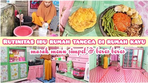 Rutinitas Ibu Rumah Tangga Di Rumah Kayu Masak Menu Simpel Dan Beres