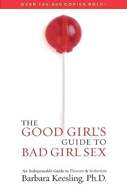 The Good Girl S Guide To Bad Girl Sex An Indispensable Guide To Pleasure Seduction Keesling