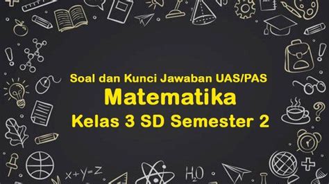 15 Contoh Soal Matematika Kelas 3 Sd Semester 2 Lengkap Dengan Kunci Jawaban Soal Pilihan