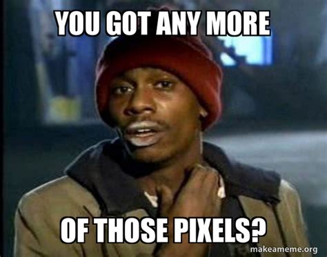 You got any more Of those pixels? - Dave Chappelle Junkie Y'all Got ...
