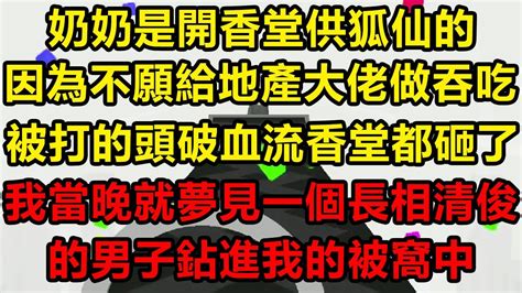 【開葷法力】：奶奶是開香堂供狐仙的，因為不願給地產大佬做吞吃，被打的頭破血流香堂都砸了，我當晚就夢見一個長相清俊的男子鉆進我的被窩中對我做壞事 Youtube