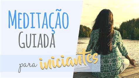 Meditação Guiada Para Iniciantes Simples E Eficaz Nova VersÃo Youtube