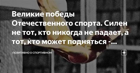 Великие победы Отечественного спорта. Силен не тот, кто никогда не ...